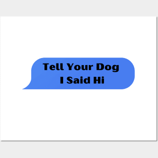 Tell Your Dog I Said Hi Posters and Art